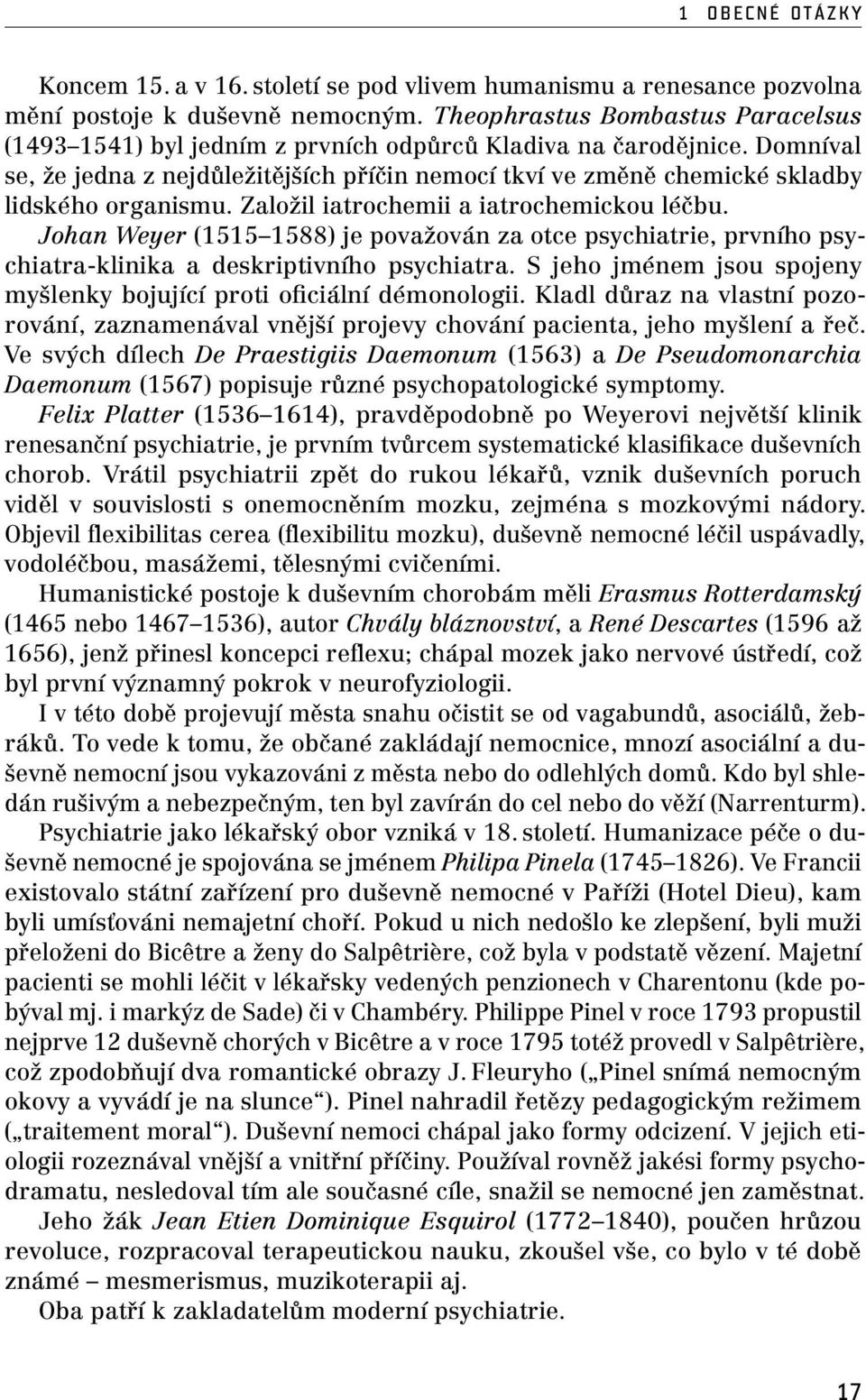 Domníval se, že jedna z nejdůležitějších příčin nemocí tkví ve změně chemické skladby lidského organismu. Založil iatrochemii a iatrochemickou léčbu.