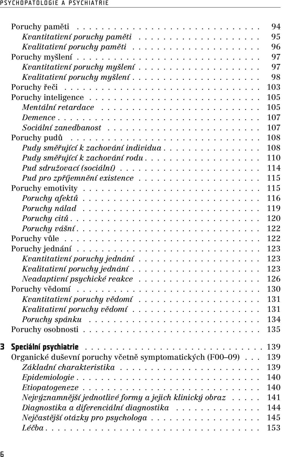 ............................... 103 Poruchy inteligence............................ 105 Mentální retardace.......................... 105 Demence................................. 107 Sociální zanedbanost.