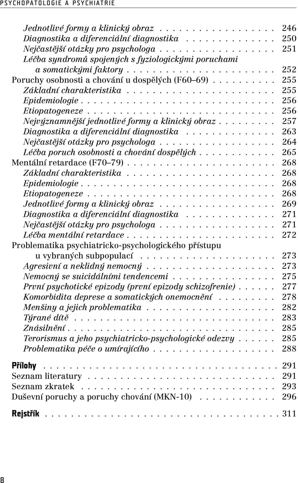 ......... 255 Základní charakteristika....................... 255 Epidemiologie.............................. 256 Etiopatogeneze............................. 256 Nejvýznamnější jednotlivé formy a klinický obraz.