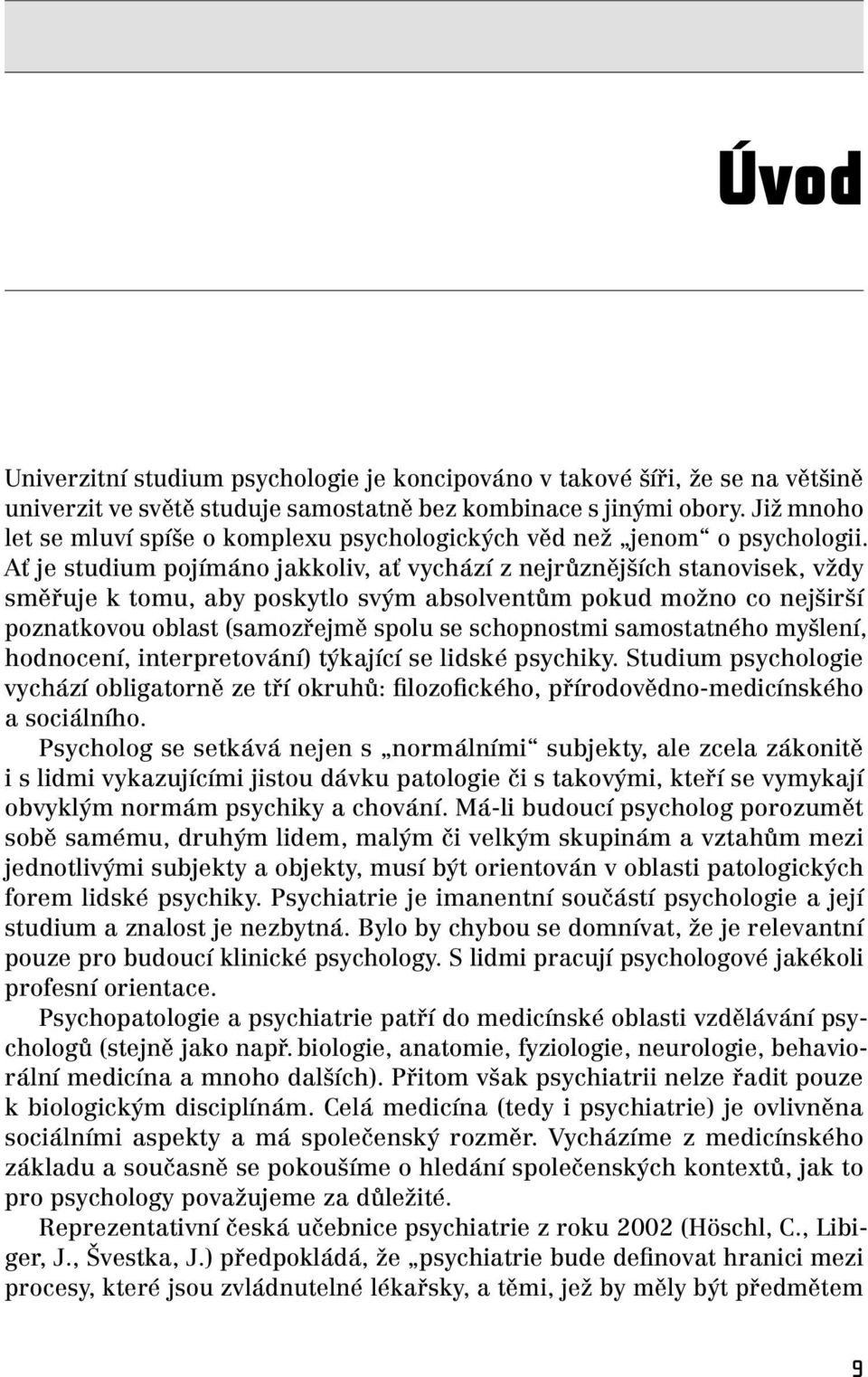 Ať je studium pojímáno jakkoliv, ať vychází z nejrůznějších stanovisek, vždy směřuje k tomu, aby poskytlo svým absolventům pokud možno co nejširší poznatkovou oblast (samozřejmě spolu se schopnostmi