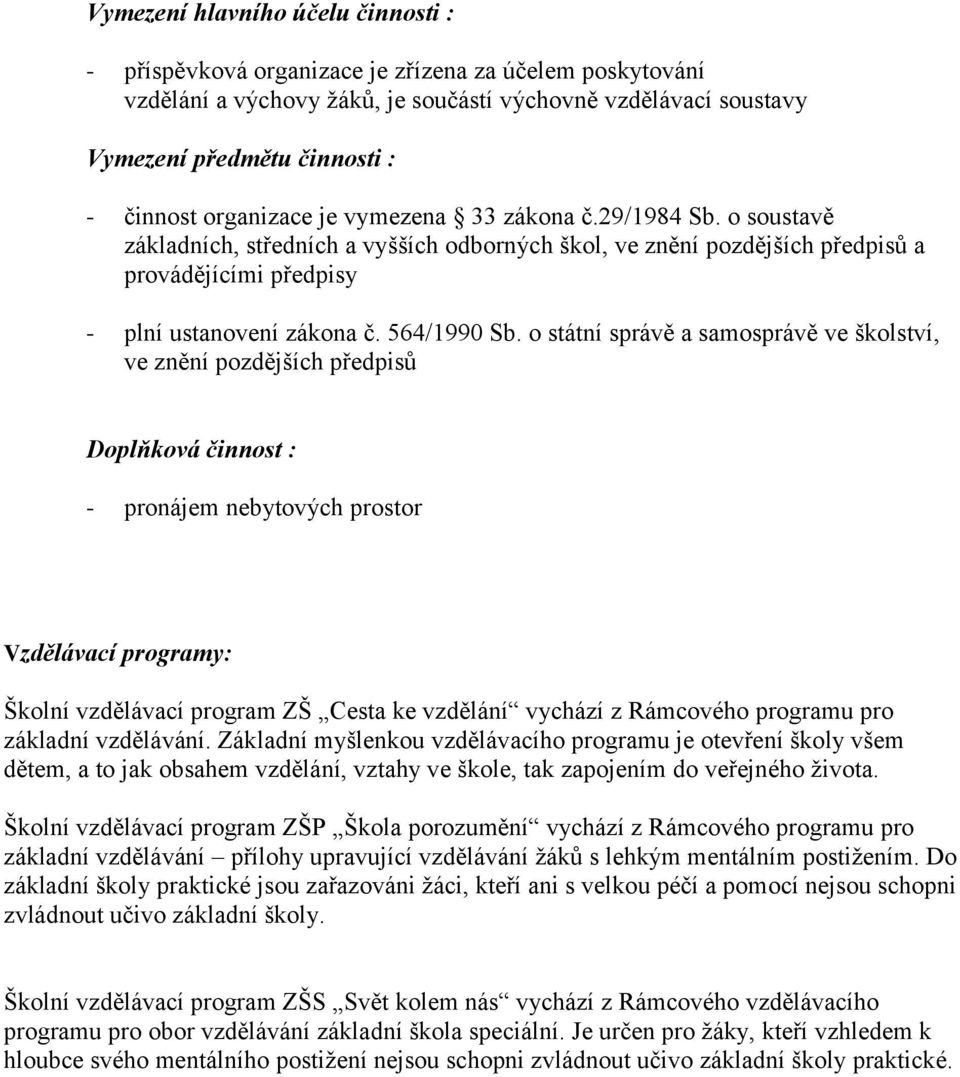 o státní správě a samosprávě ve školství, ve znění pozdějších předpisů Doplňková činnost : - pronájem nebytových prostor Vzdělávací programy: Školní vzdělávací program ZŠ Cesta ke vzdělání vychází z