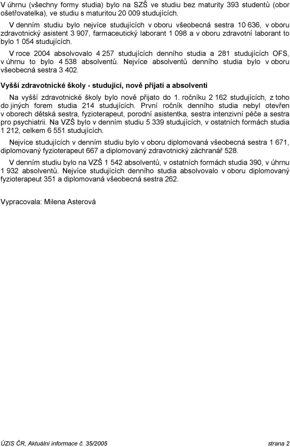 V roce 2004 absolvovalo 4 257 studujících denního studia a 281 studujících OFS, v úhrnu to bylo 4 538 absolventů. Nejvíce absolventů denního studia bylo v oboru všeobecná sestra 3 402.