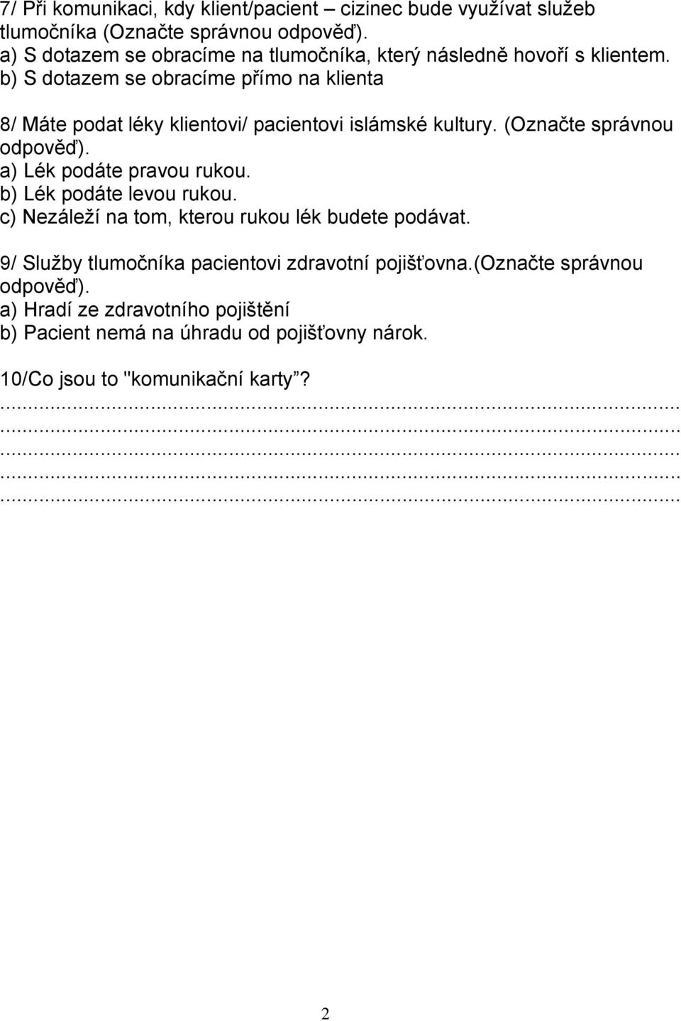 (Označte správnou a) Lék podáte pravou rukou. b) Lék podáte levou rukou. c) Nezáleží na tom, kterou rukou lék budete podávat.