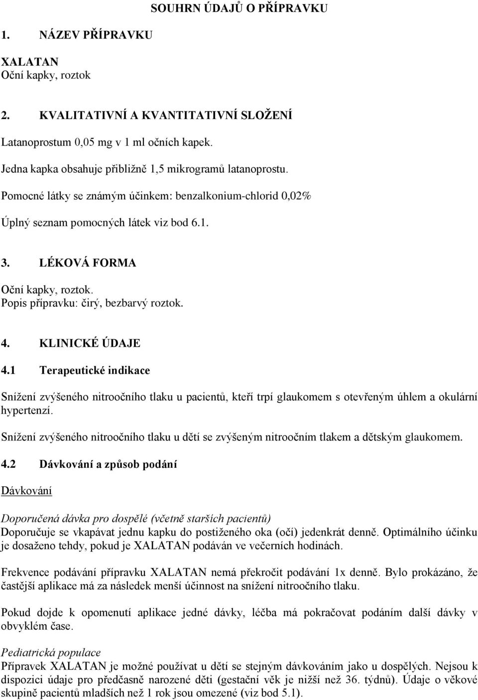 Popis přípravku: čirý, bezbarvý roztok. 4. KLINICKÉ ÚDAJE 4.1 Terapeutické indikace Snížení zvýšeného nitroočního tlaku u pacientů, kteří trpí glaukomem s otevřeným úhlem a okulární hypertenzí.
