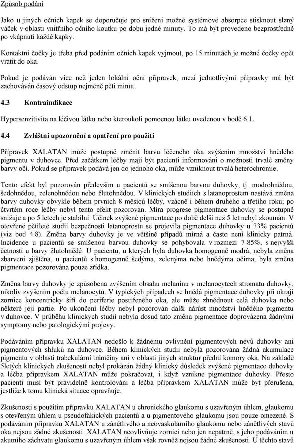 Pokud je podáván více než jeden lokální oční přípravek, mezi jednotlivými přípravky má být zachováván časový odstup nejméně pěti minut. 4.