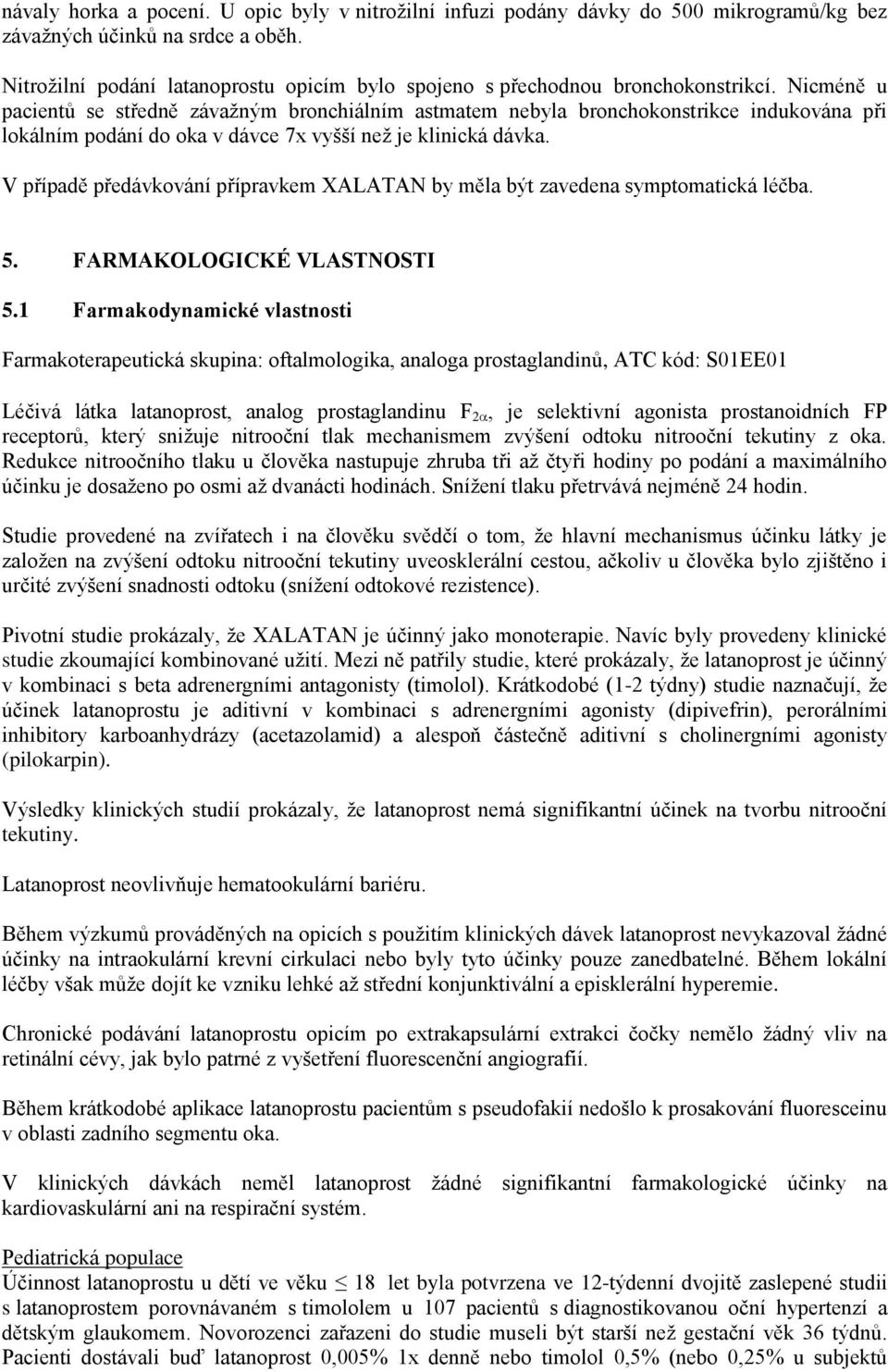 Nicméně u pacientů se středně závažným bronchiálním astmatem nebyla bronchokonstrikce indukována při lokálním podání do oka v dávce 7x vyšší než je klinická dávka.