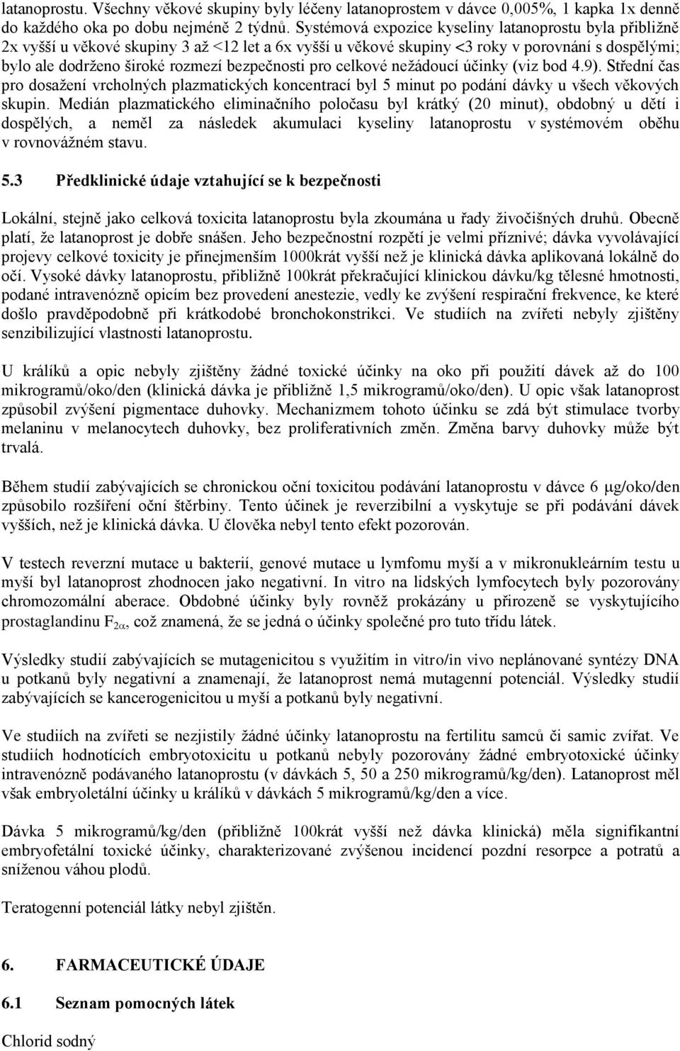 bezpečnosti pro celkové nežádoucí účinky (viz bod 4.9). Střední čas pro dosažení vrcholných plazmatických koncentrací byl 5 minut po podání dávky u všech věkových skupin.