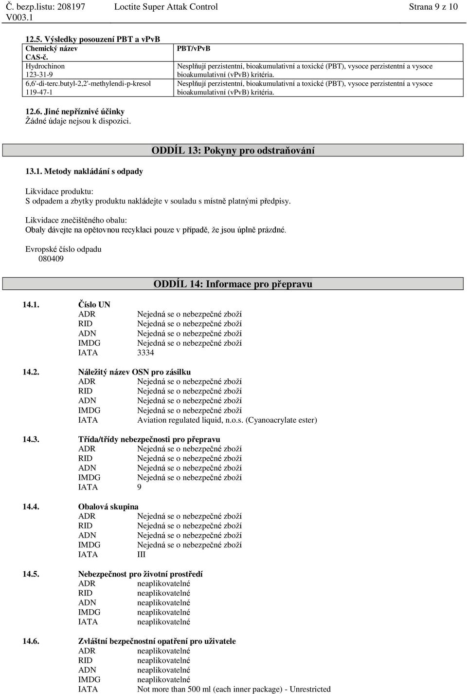 Nesplňují perzistentní, bioakumulativní a toxické (PBT), vysoce perzistentní a vysoce bioakumulativní (vpvb) kritéria. 12.6. Jiné nepříznivé účinky Žádné údaje nejsou k dispozici.