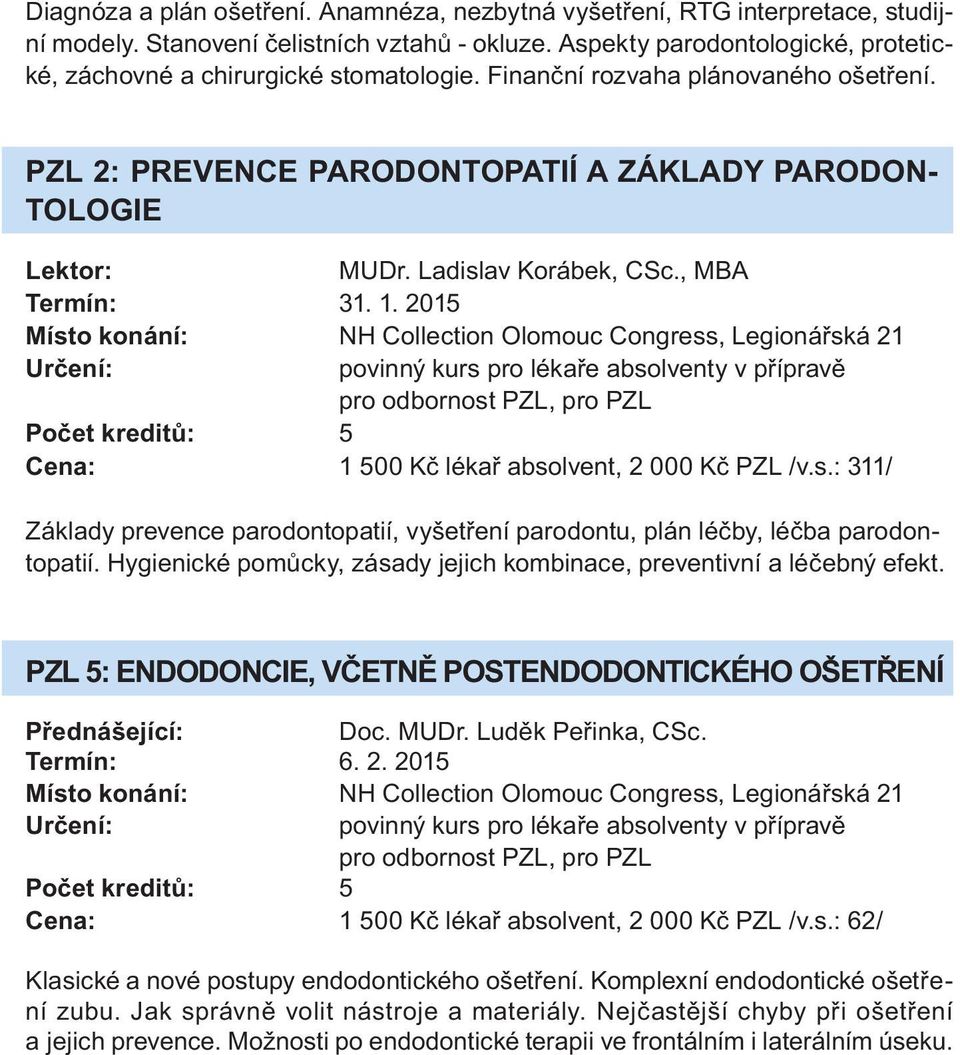 Hygienické pomůcky, zásdy jejich kombince, preventivní léčebný efekt. PZL 5: ENDODONCIE, VČETNĚ POSTENDODONTICKÉHO OŠETŘENÍ Přednášející: Doc. MUDr. Luděk Peřink, CSc. Termín: 6. 2.