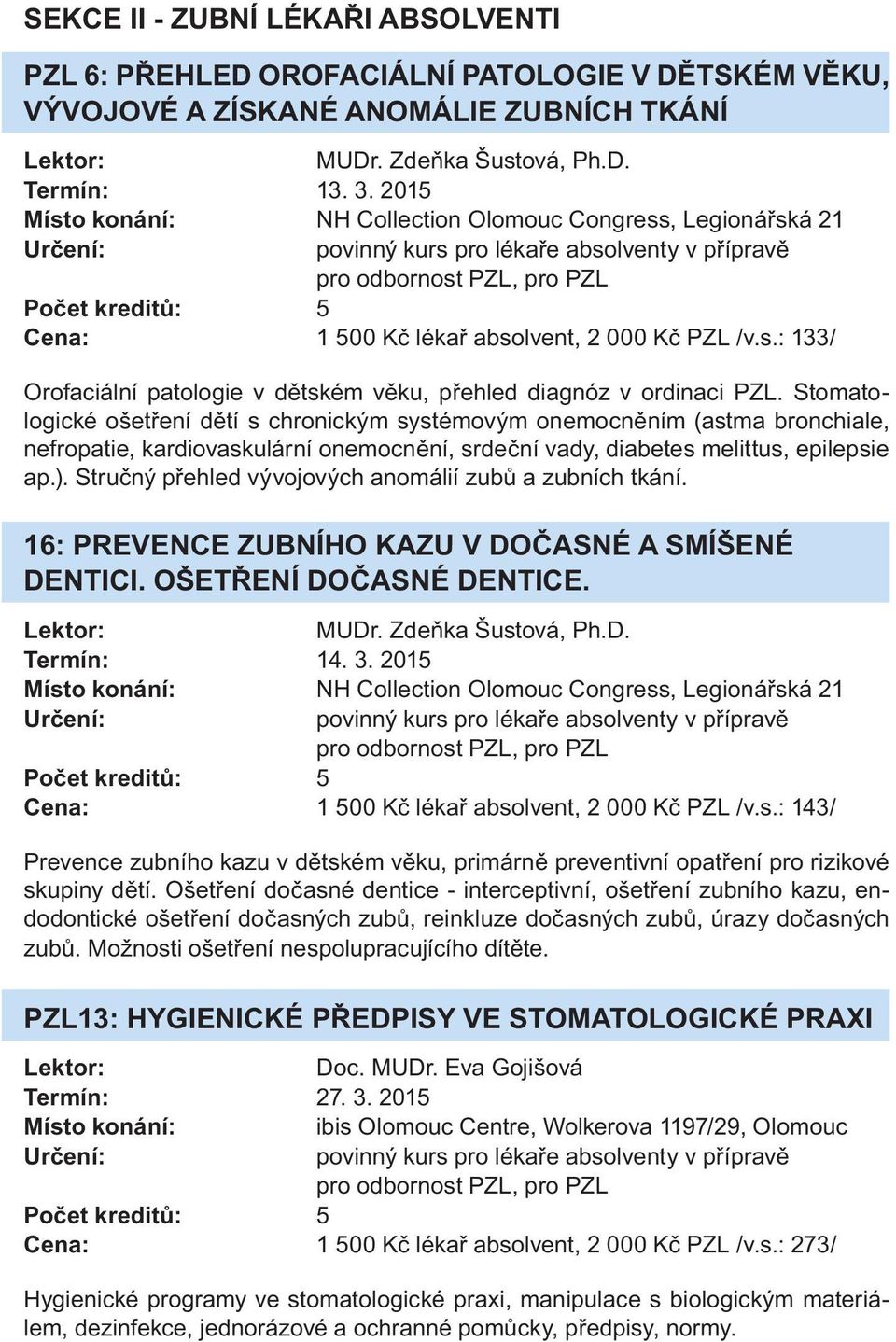 Stomtologické ošetření dětí s chronickým systémovým onemocněním (stm bronchile, nefroptie, krdiovskulární onemocnění, srdeční vdy, dibetes melittus, epilepsie p.).