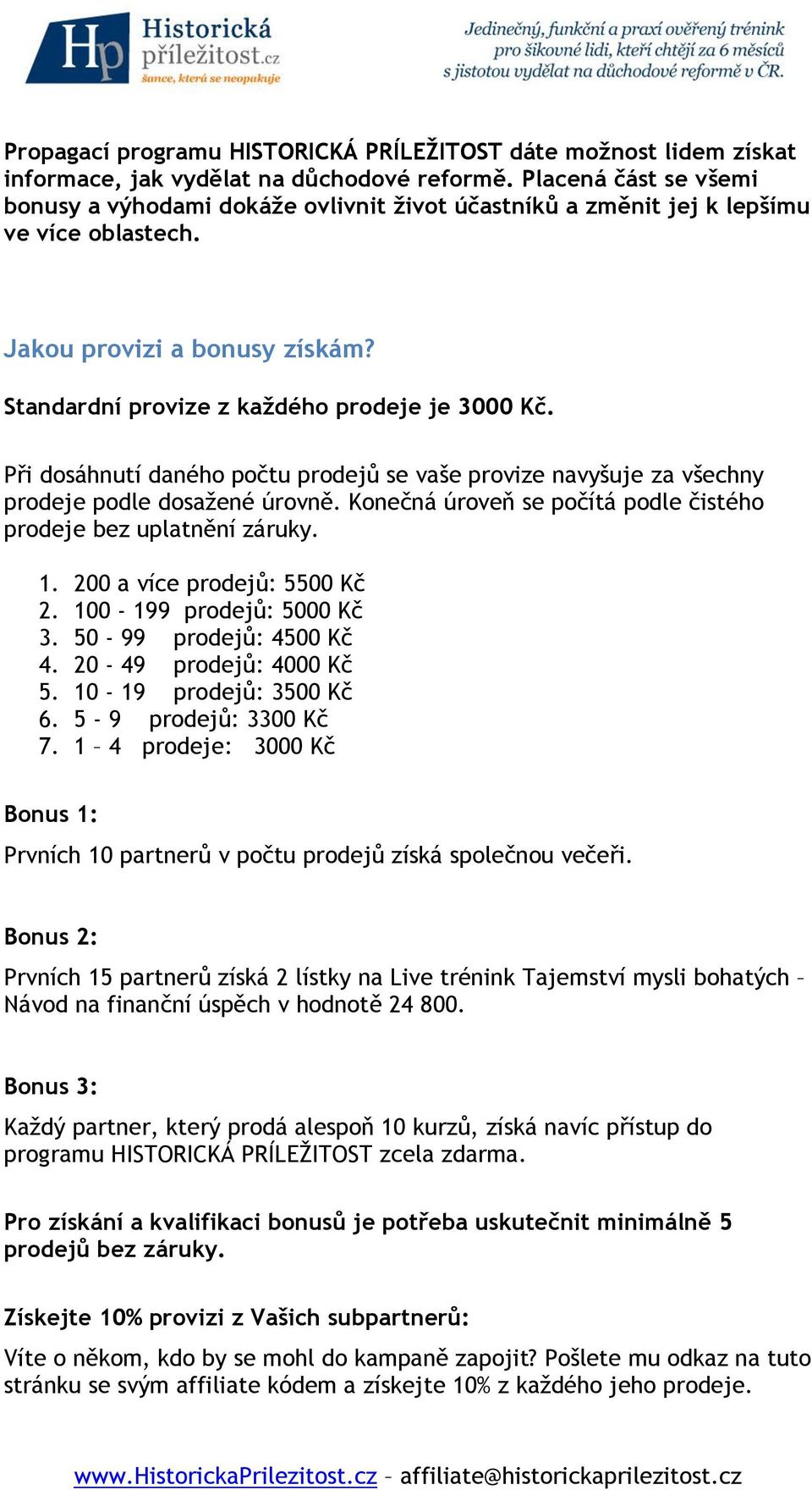 Při dosáhnutí daného počtu prodejů se vaše provize navyšuje za všechny prodeje podle dosažené úrovně. Konečná úroveň se počítá podle čistého prodeje bez uplatnění záruky. 1.