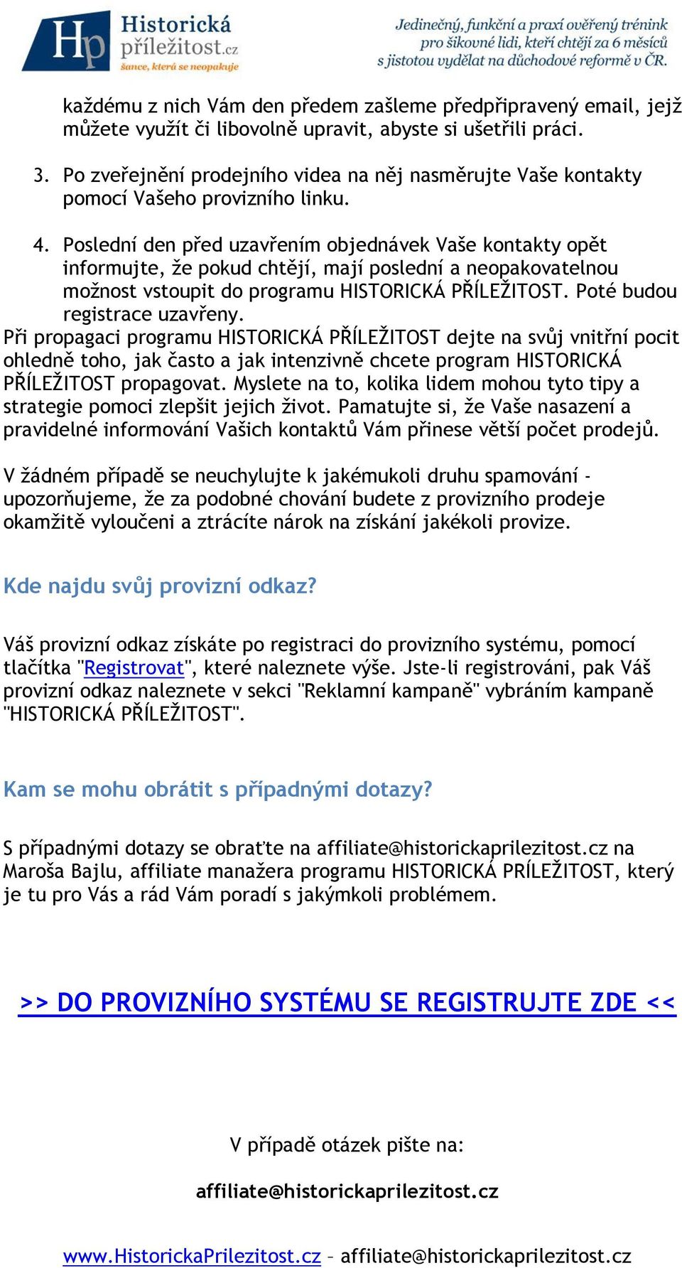 Poslední den před uzavřením objednávek Vaše kontakty opět informujte, že pokud chtějí, mají poslední a neopakovatelnou možnost vstoupit do programu HISTORICKÁ PŘÍLEŽITOST.