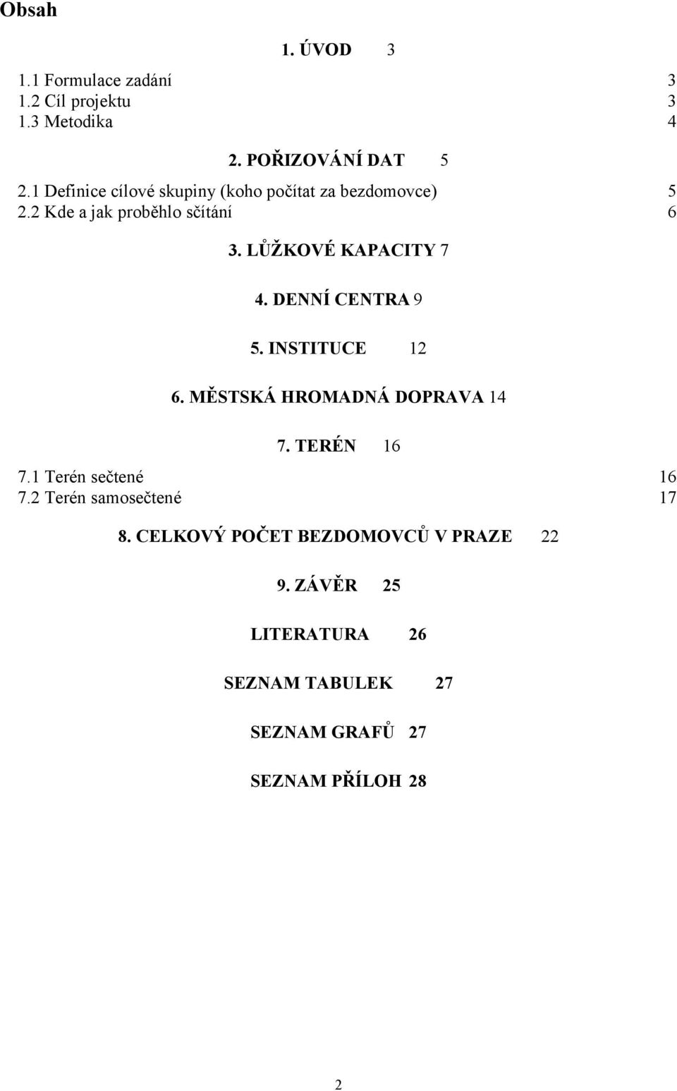 LŮŽKOVÉ KAPACITY 7 4. DENNÍ CENTRA 9 5. INSTITUCE 12 6. MĚSTSKÁ HROMADNÁ DOPRAVA 14 7. TERÉN 16 7.