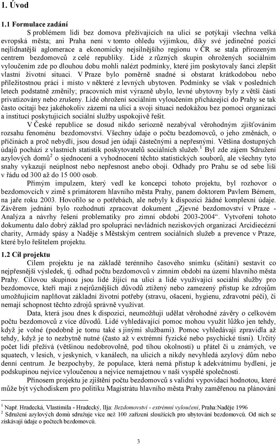 aglomerace a ekonomicky nejsilnějšího regionu v ČR se stala přirozeným centrem bezdomovců z celé republiky.