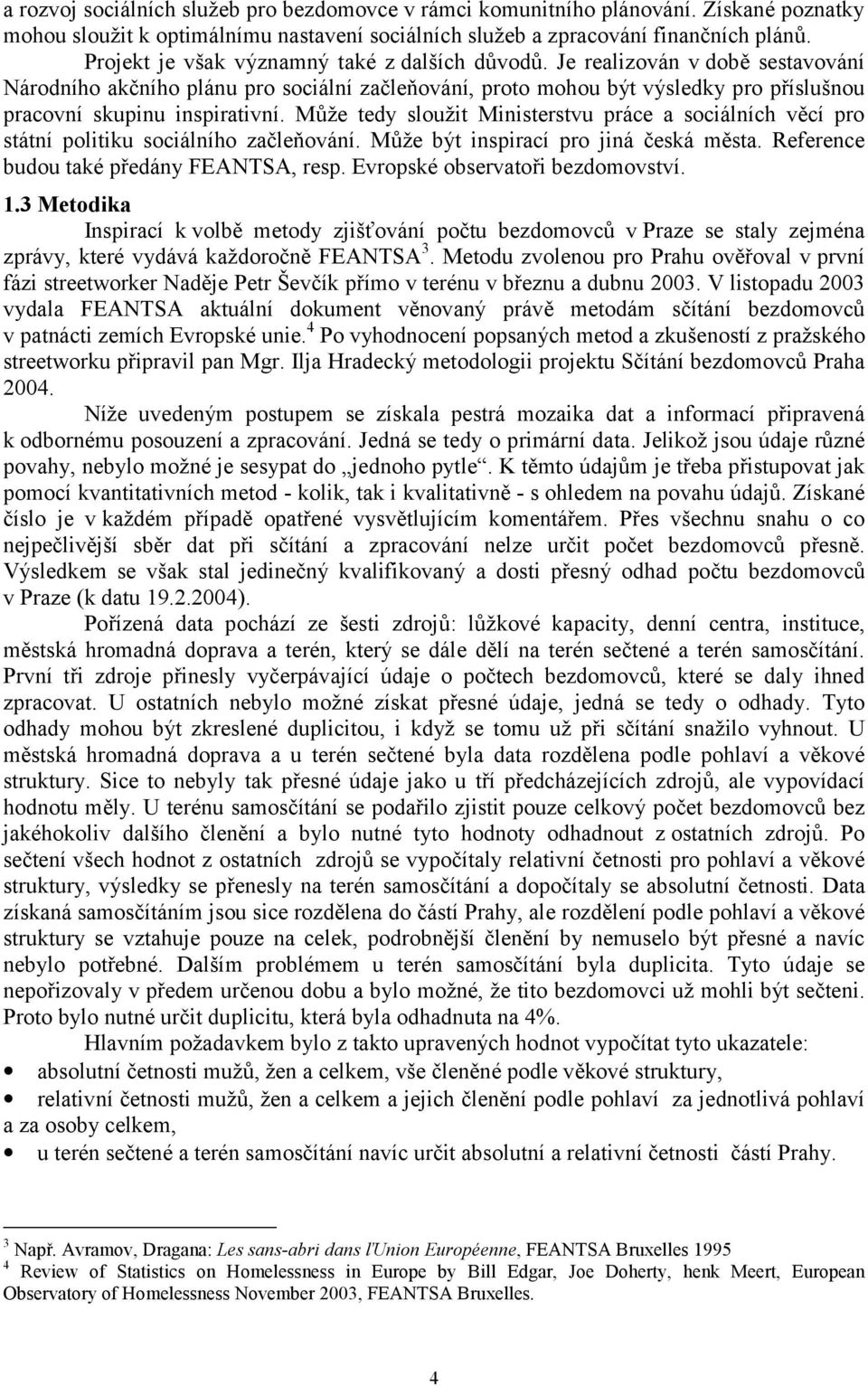 Je realizován v době sestavování Národního akčního plánu pro sociální začleňování, proto mohou být výsledky pro příslušnou pracovní skupinu inspirativní.