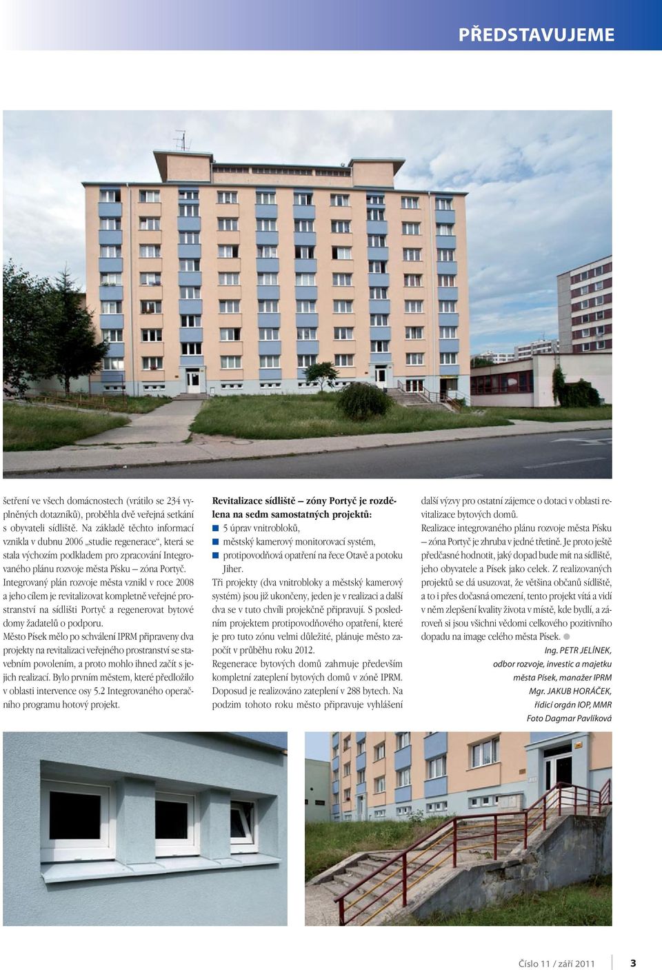 Integrovan plán rozvoje mûsta vznikl v roce 2008 a jeho cílem je revitalizovat kompletnû vefiejné prostranství na sídli ti Portyã a regenerovat bytové domy ÏadatelÛ o podporu.