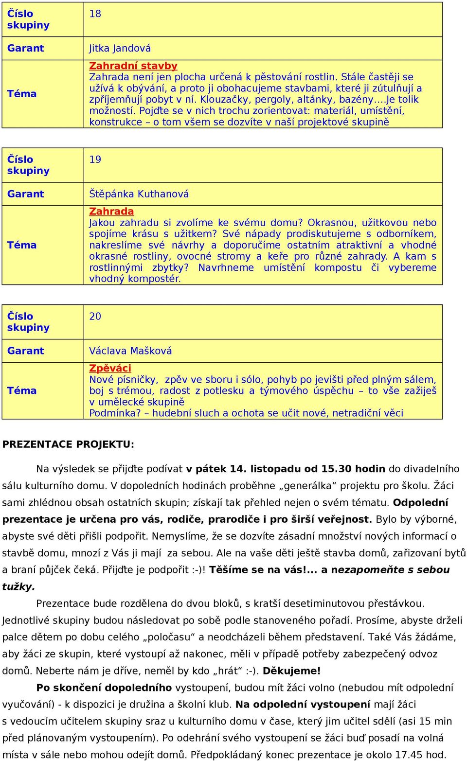 Pojďte se v nich trochu zorientovat: materiál, umístění, konstrukce o tom všem se dozvíte v naší projektové skupině 19 Štěpánka Kuthanová Zahrada Jakou zahradu si zvolíme ke svému domu?