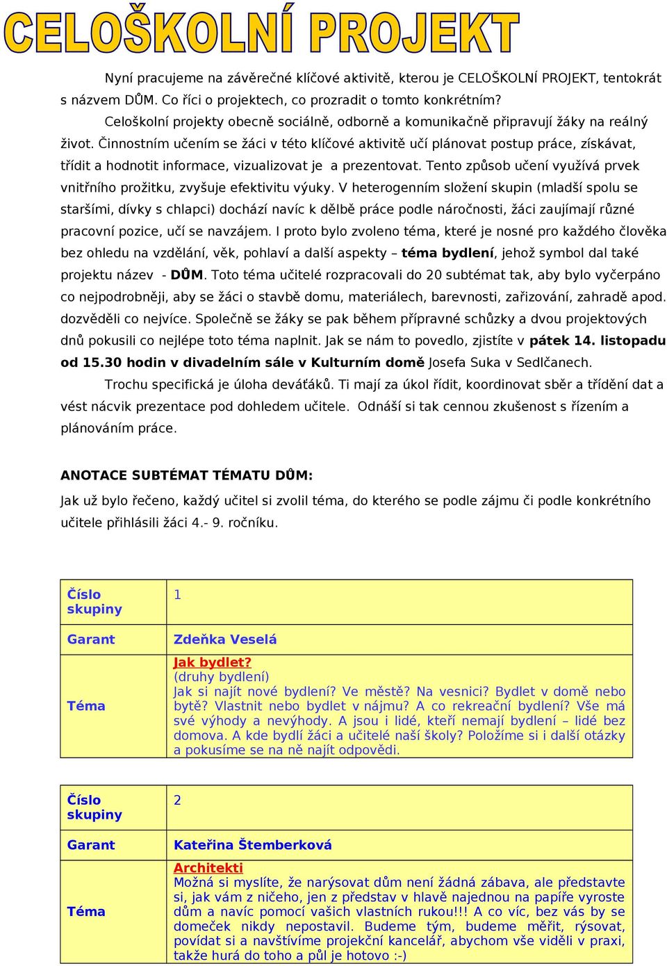 Činnostním učením se žáci v této klíčové aktivitě učí plánovat postup práce, získávat, třídit a hodnotit informace, vizualizovat je a prezentovat.