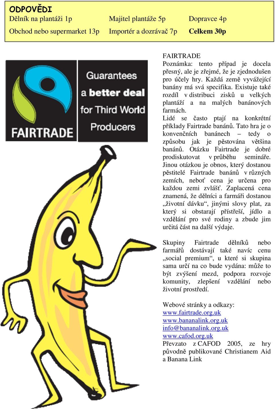 Lidé se často ptají na konkrétní příklady Fairtrade banánů. Tato hra je o konvenčních banánech tedy o způsobu jak je pěstována většina banánů.