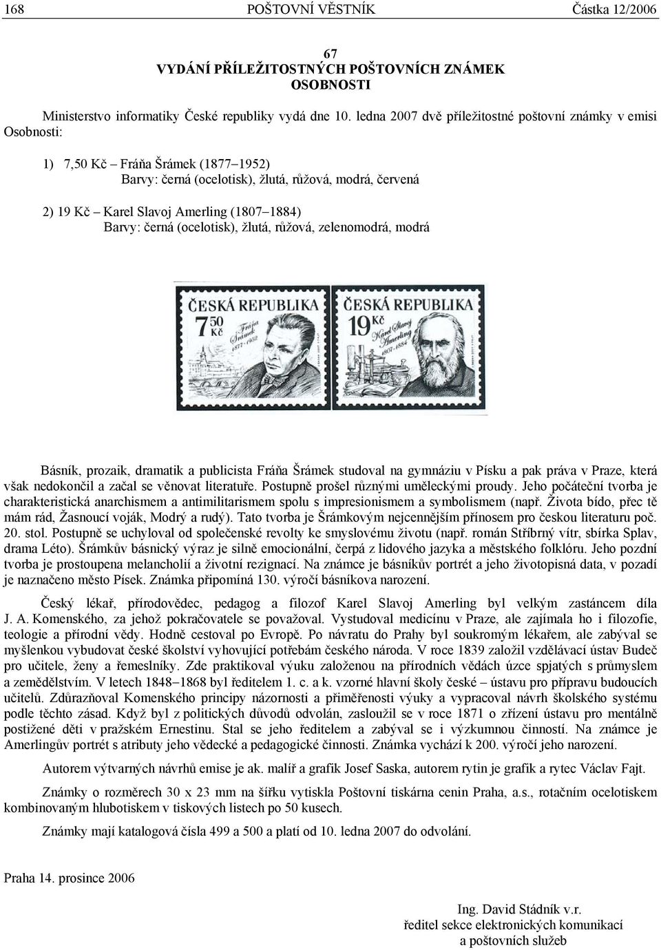 Barvy: černá (ocelotisk), žlutá, růžová, zelenomodrá, modrá Básník, prozaik, dramatik a publicista Fráňa Šrámek studoval na gymnáziu v Písku a pak práva v Praze, která však nedokončil a začal se