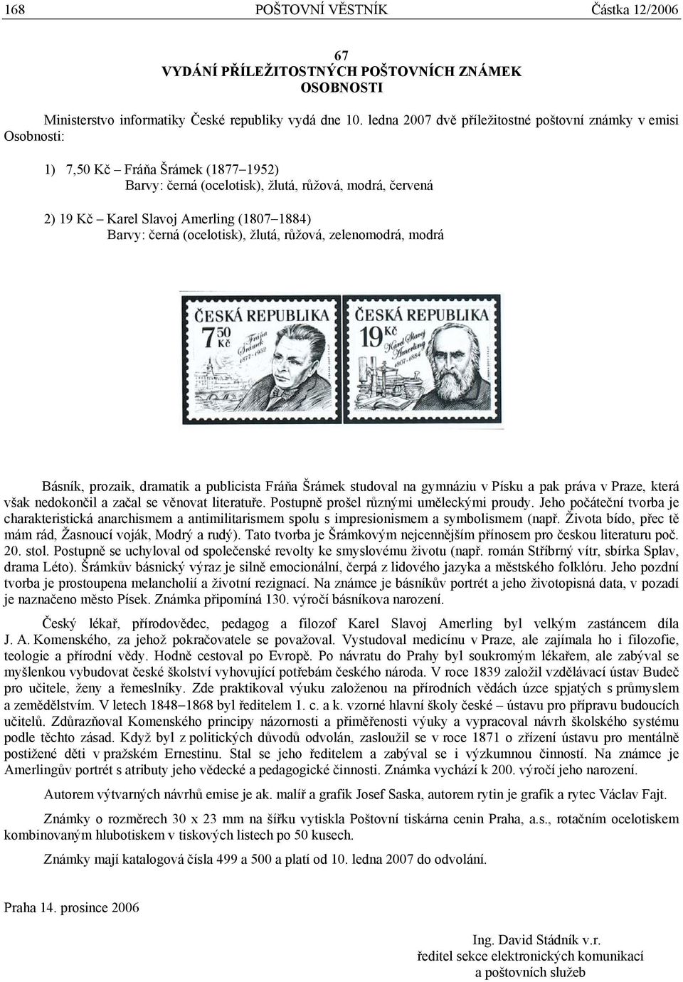 Barvy: černá (ocelotisk), žlutá, růžová, zelenomodrá, modrá Básník, prozaik, dramatik a publicista Fráňa Šrámek studoval na gymnáziu v Písku a pak práva v Praze, která však nedokončil a začal se