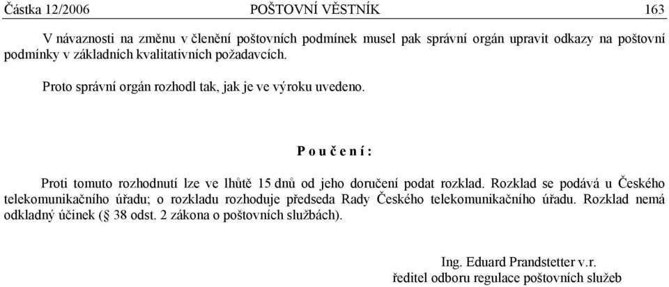 P o u č e n í : Proti tomuto rozhodnutí lze ve lhůtě 15 dnů od jeho doručení podat rozklad.