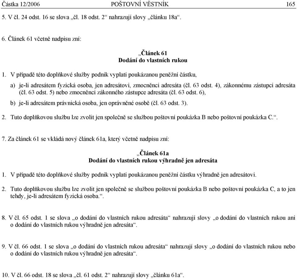 63 odst. 5) nebo zmocněnci zákonného zástupce adresáta (čl. 63 odst. 6), b) je-li adresátem právnická osoba, jen oprávněné osobě (čl. 63 odst. 3). 2.