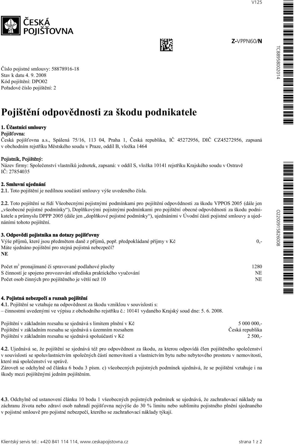 vložka 1464 Pojistník, Pojištěný: Název firmy:, zapsaná: v oddíl S, vložka 10141 rejstříku Krajského soudu v Ostravě IČ: 27854035 2. Smluvní ujednání 2.1. Toto pojištění je nedílnou součástí smlouvy výše uvedeného čísla.