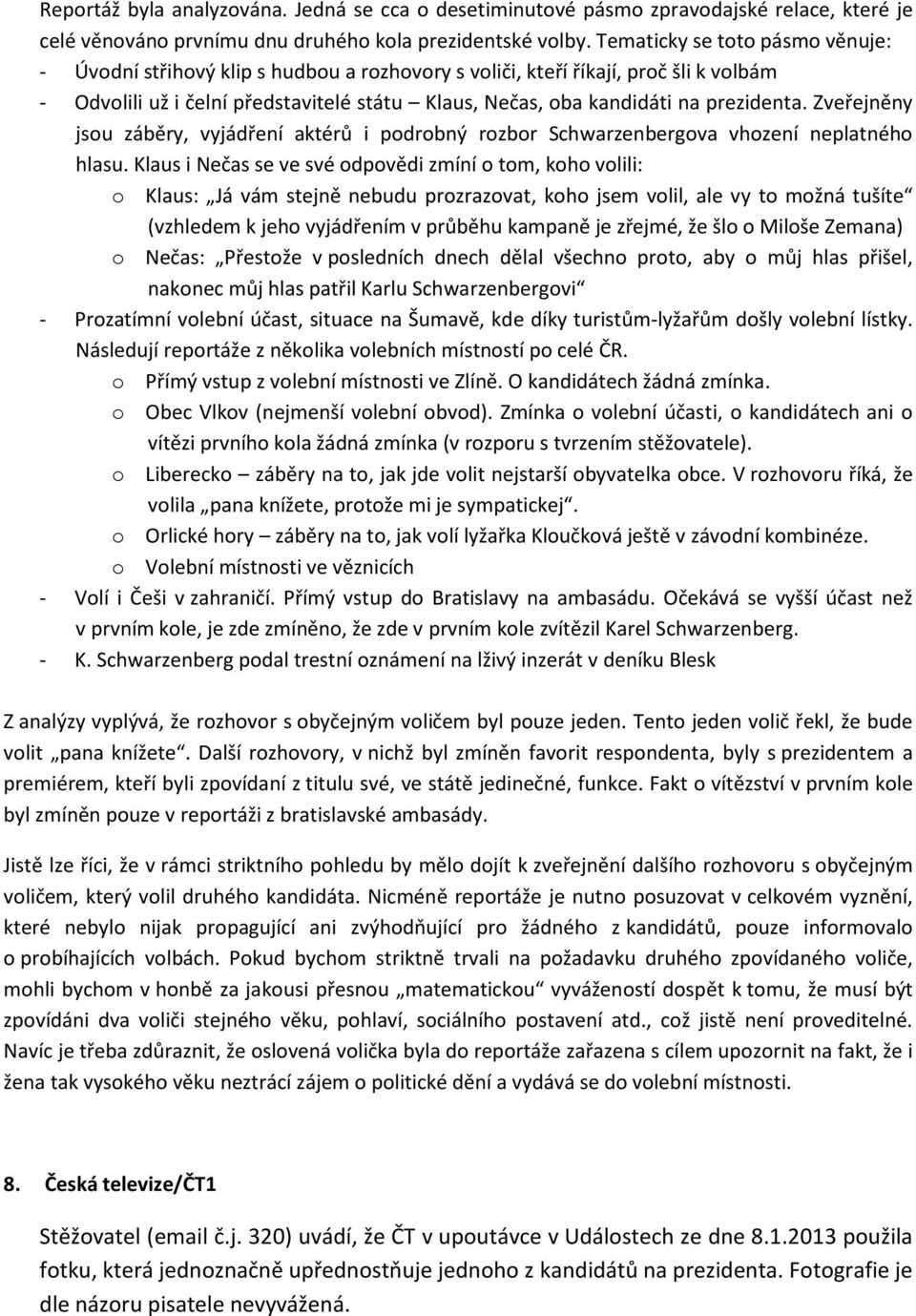 prezidenta. Zveřejněny jsou záběry, vyjádření aktérů i podrobný rozbor Schwarzenbergova vhození neplatného hlasu.