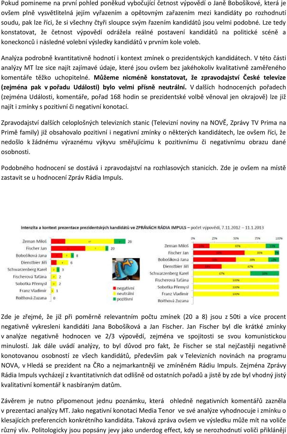 Lze tedy konstatovat, že četnost výpovědí odrážela reálné postavení kandidátů na politické scéně a koneckonců i následné volební výsledky kandidátů v prvním kole voleb.