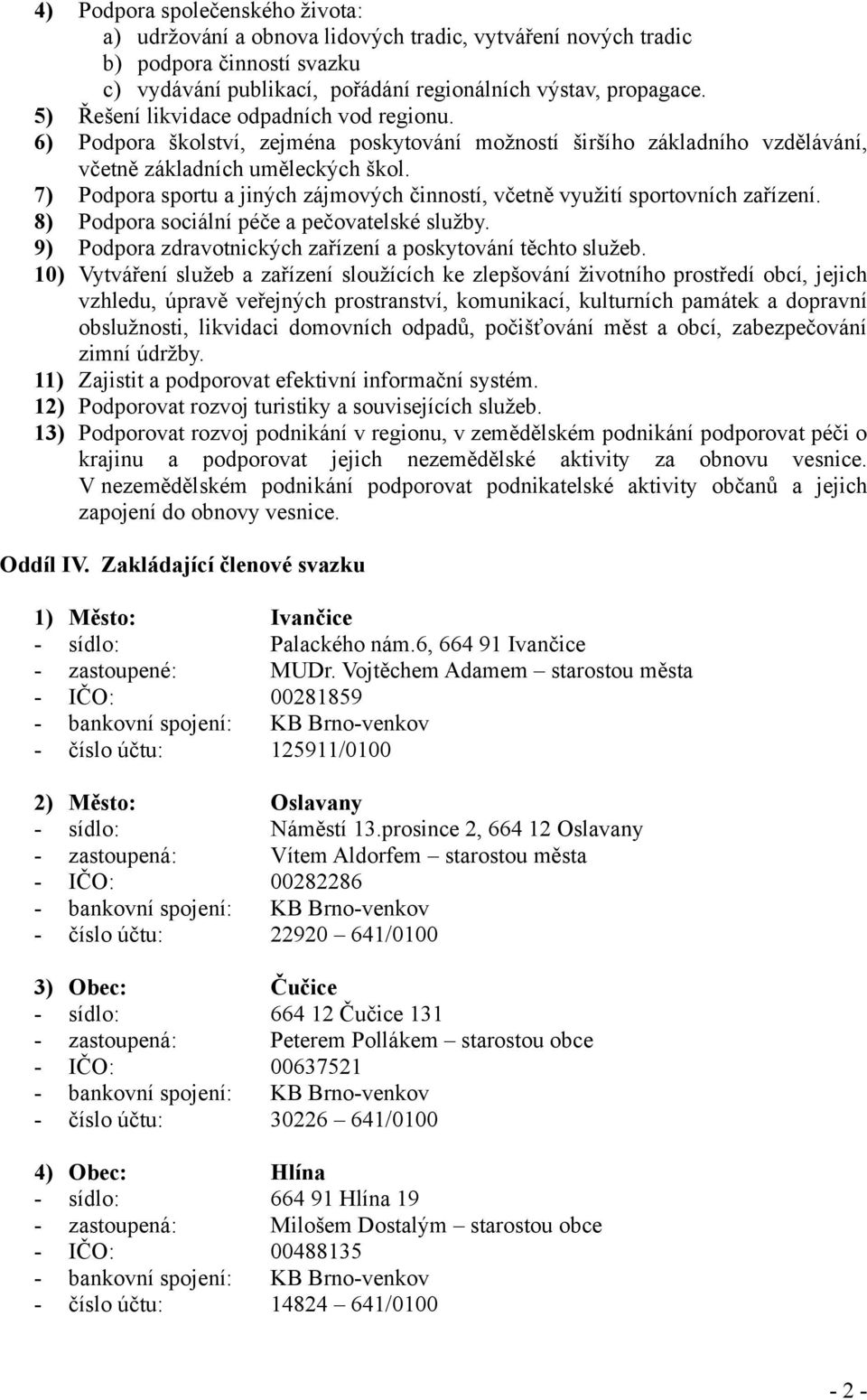 7) Podpora sportu a jiných zájmových činností, včetně využití sportovních zařízení. 8) Podpora sociální péče a pečovatelské služby. 9) Podpora zdravotnických zařízení a poskytování těchto služeb.