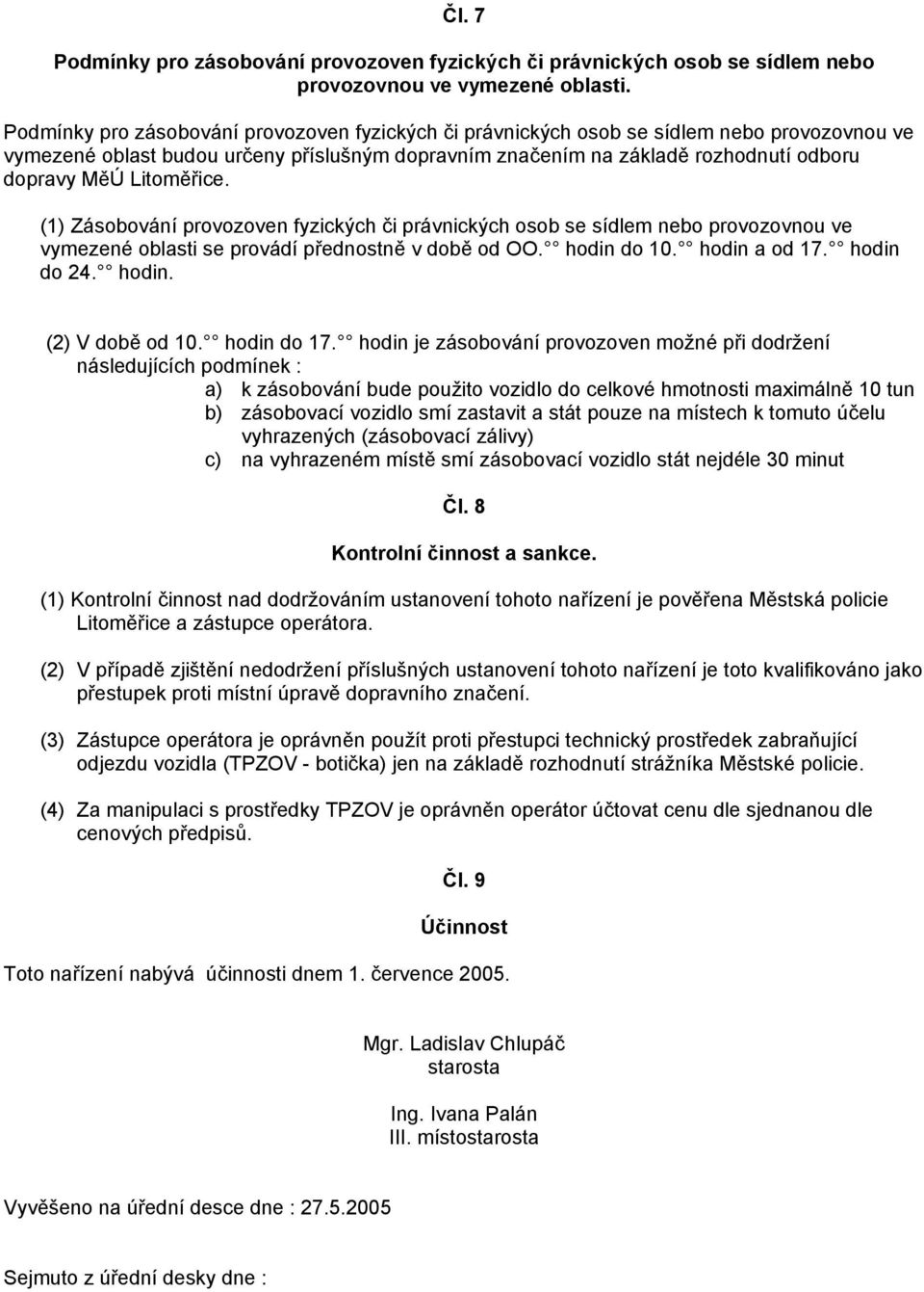 Litoměřice. (1) Zásobování provozoven fyzických či právnických osob se sídlem nebo provozovnou ve vymezené oblasti se provádí přednostně v době od OO. hodin do 10. hodin a od 17. hodin do 24. hodin. (2) V době od 10.