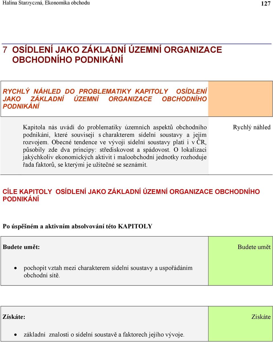 Obecné tendence ve vývoji sídelní soustavy platí i v ČR, působily zde dva principy: střediskovost a spádovost.