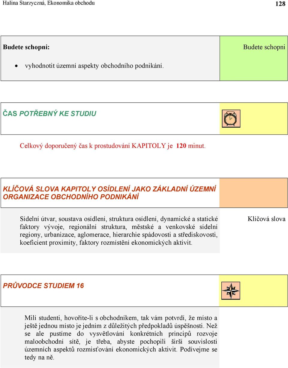 KLÍČOVÁ SLOVA KAPITOLY OSÍDLENÍ JAKO ZÁKLADNÍ ÚZEMNÍ ORGANIZACE OBCHODNÍHO PODNIKÁNÍ Sídelní útvar, soustava osídlení, struktura osídlení, dynamické a statické faktory vývoje, regionální struktura,