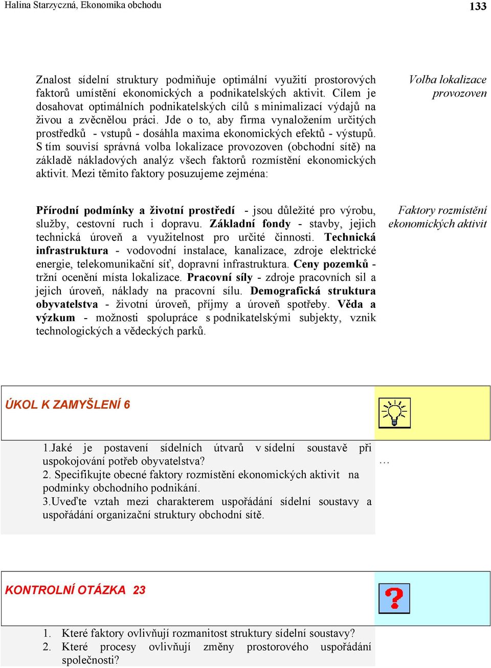 Jde o to, aby firma vynaložením určitých prostředků - vstupů - dosáhla maxima ekonomických efektů - výstupů.