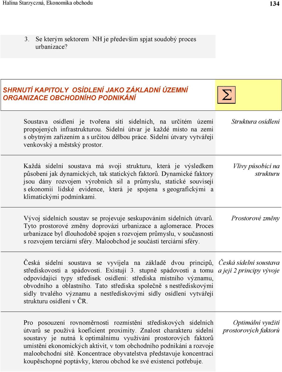 Sídelní útvar je každé místo na zemi s obytným zařízením a s určitou dělbou práce. Sídelní útvary vytvářejí venkovský a městský prostor.