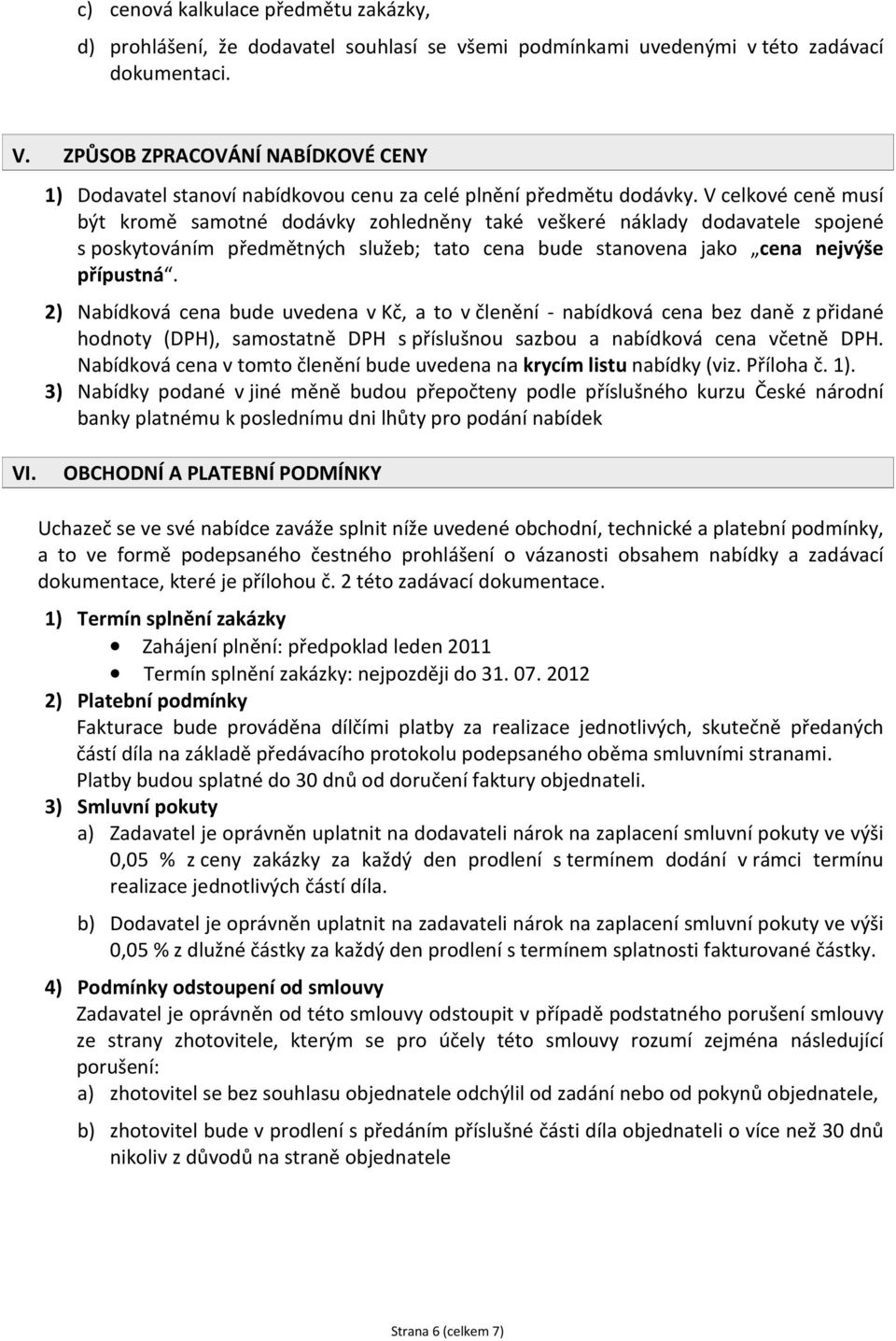 V celkové ceně musí být kromě samotné dodávky zohledněny také veškeré náklady dodavatele spojené s poskytováním předmětných služeb; tato cena bude stanovena jako cena nejvýše přípustná.