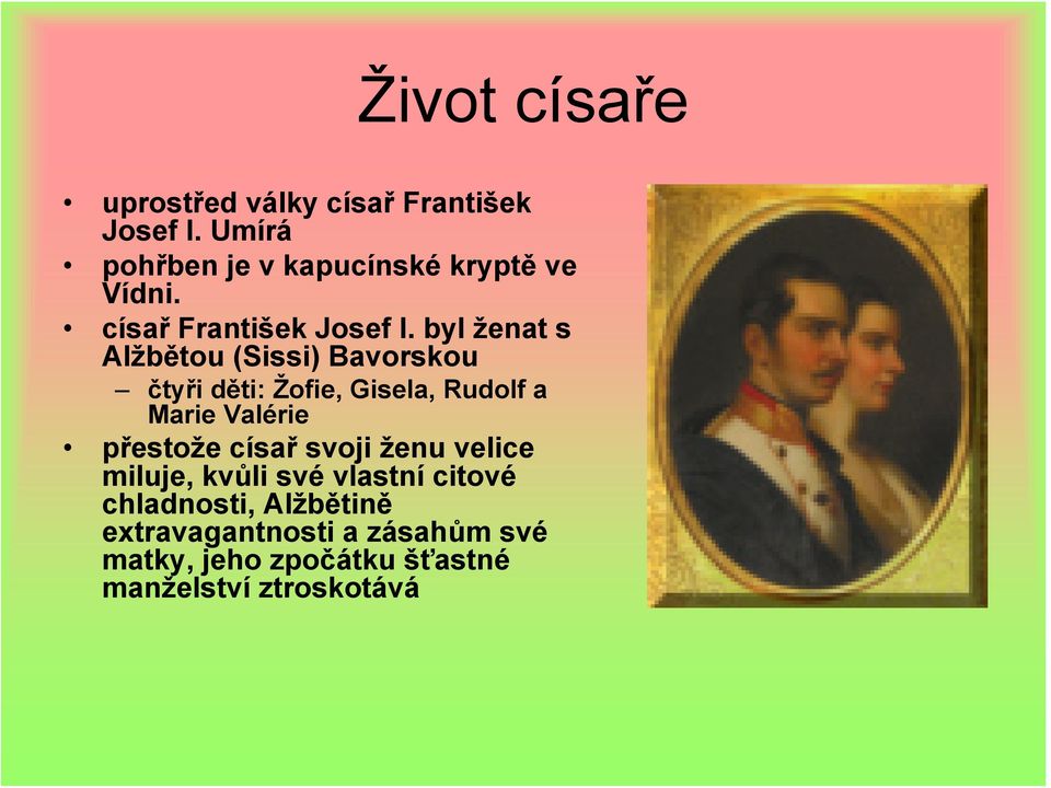 byl ženat s Alžbětou (Sissi) Bavorskou čtyři děti: Žofie, Gisela, Rudolf a Marie Valérie