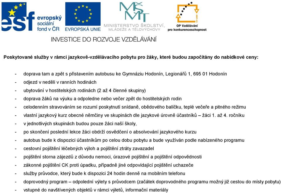 stravováním se rozumí poskytnutí snídaně, obědového balíčku, teplé večeře a pitného režimu - vlastní jazykový kurz obecné němčiny ve skupinách dle jazykové úrovně účastníků žáci 1. až 4.