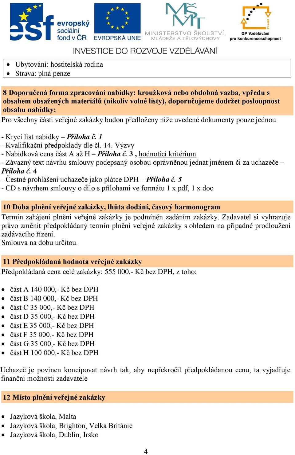 Výzvy - část A až H Příloha č. 3, hodnotící kritérium - Závazný text návrhu smlouvy podepsaný osobou oprávněnou jednat jménem či za uchazeče Příloha č.