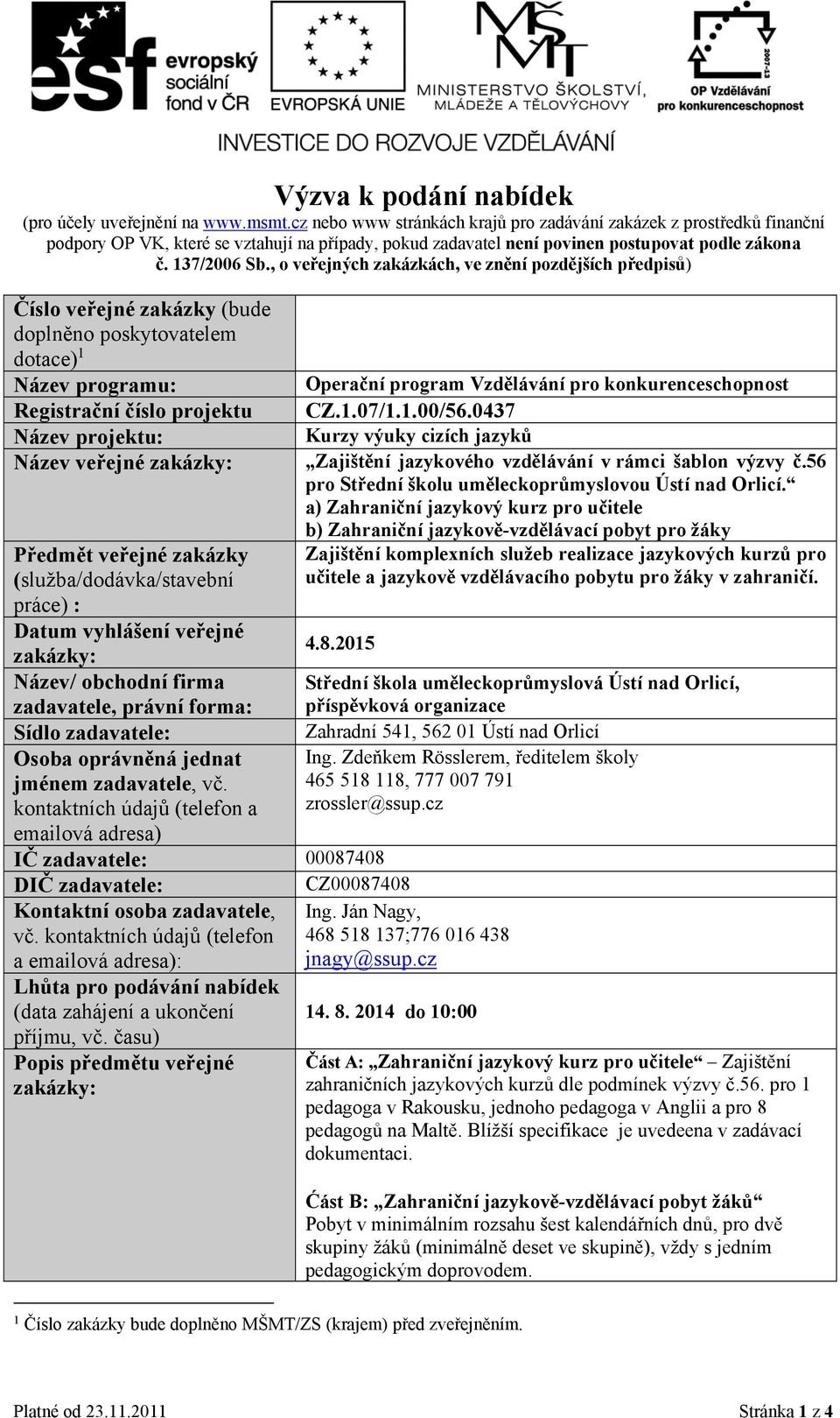 , o veřejných zakázkách, ve znění pozdějších předpisů) Číslo veřejné zakázky (bude doplněno poskytovatelem dotace) 1 Název programu: Operační program Vzdělávání pro konkurenceschopnost Registrační