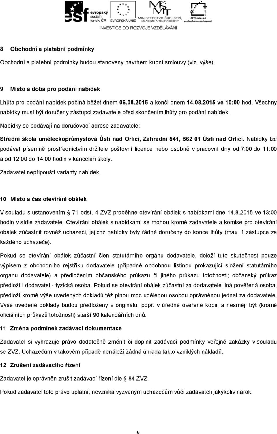 Nabídky se podávají na doručovací adrese zadavatele: Střední škola uměleckoprůmyslová Ústí nad Orlicí, Zahradní 541, 562 01 Ústí nad Orlicí.