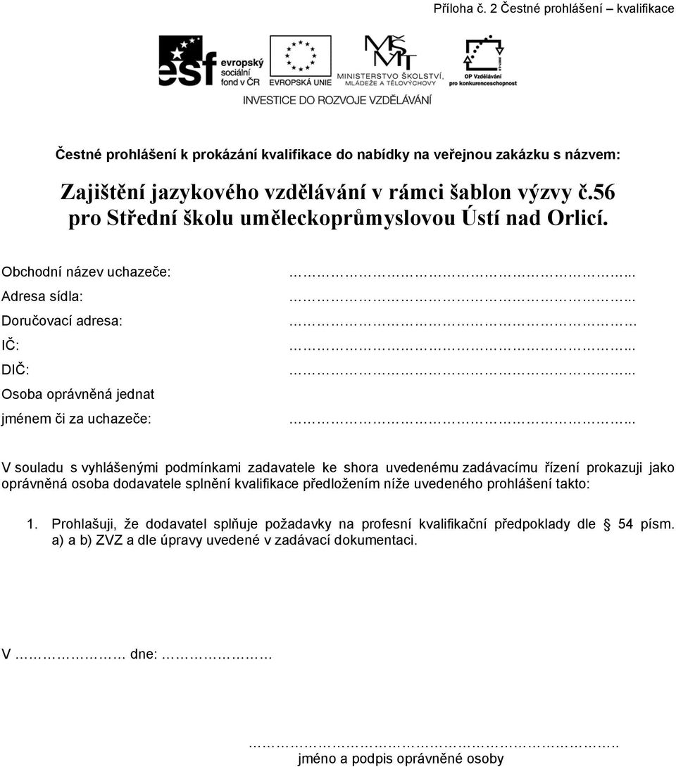 .............. V souladu s vyhlášenými podmínkami zadavatele ke shora uvedenému zadávacímu řízení prokazuji jako oprávněná osoba dodavatele splnění kvalifikace předložením níže uvedeného