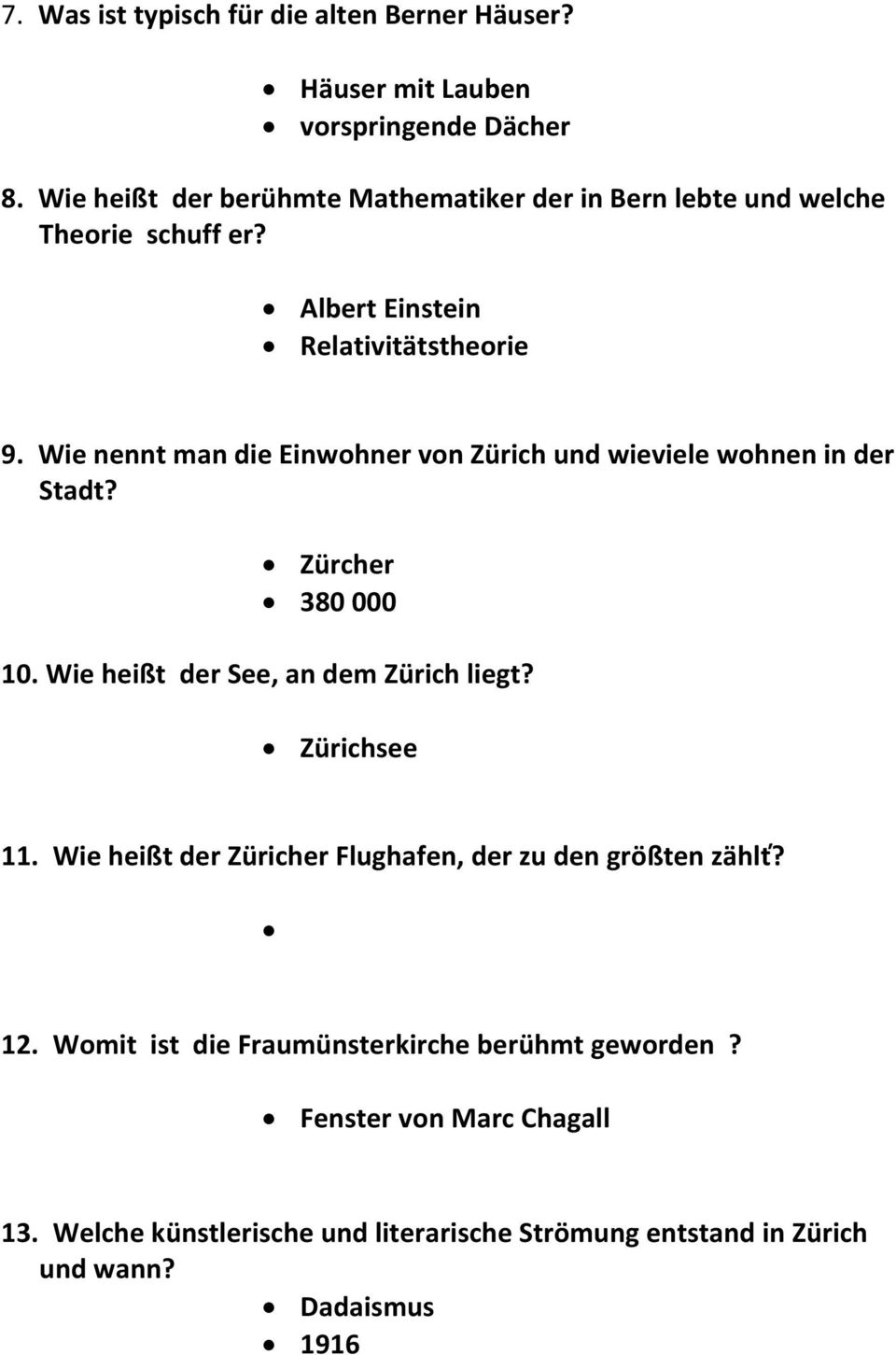 Wie nennt man die Einwohner von Zürich und wieviele wohnen in der Stadt? Zürcher 380 000 10. Wie heißt der See, an dem Zürich liegt? Zürichsee 11.