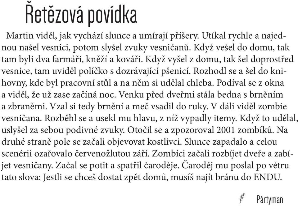 Rozhodl se a šel do knihovny, kde byl pracovní stůl a na něm si udělal chleba. Podíval se z okna a viděl, že už zase začíná noc. Venku před dveřmi stála bedna s brněním a zbraněmi.