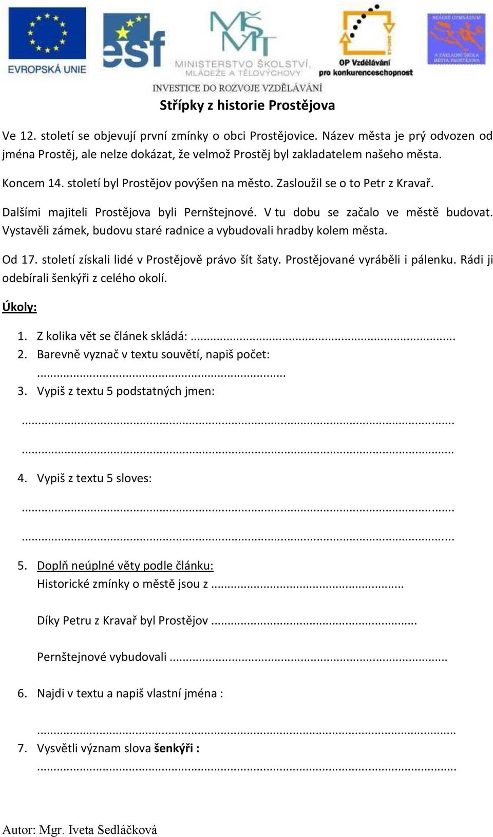 Dalšími majiteli Prostějova byli Pernštejnové. V tu dobu se začalo ve městě budovat. Vystavěli zámek, budovu staré radnice a vybudovali hradby kolem města. Od 17.