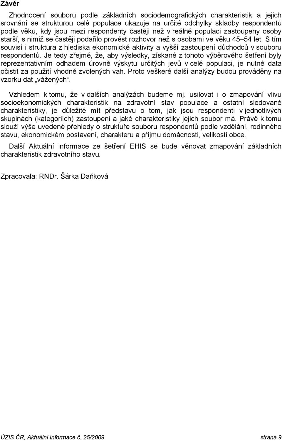 S tím souvisí i struktura z hlediska ekonomické aktivity a vyšší zastoupení důchodců v souboru respondentů.