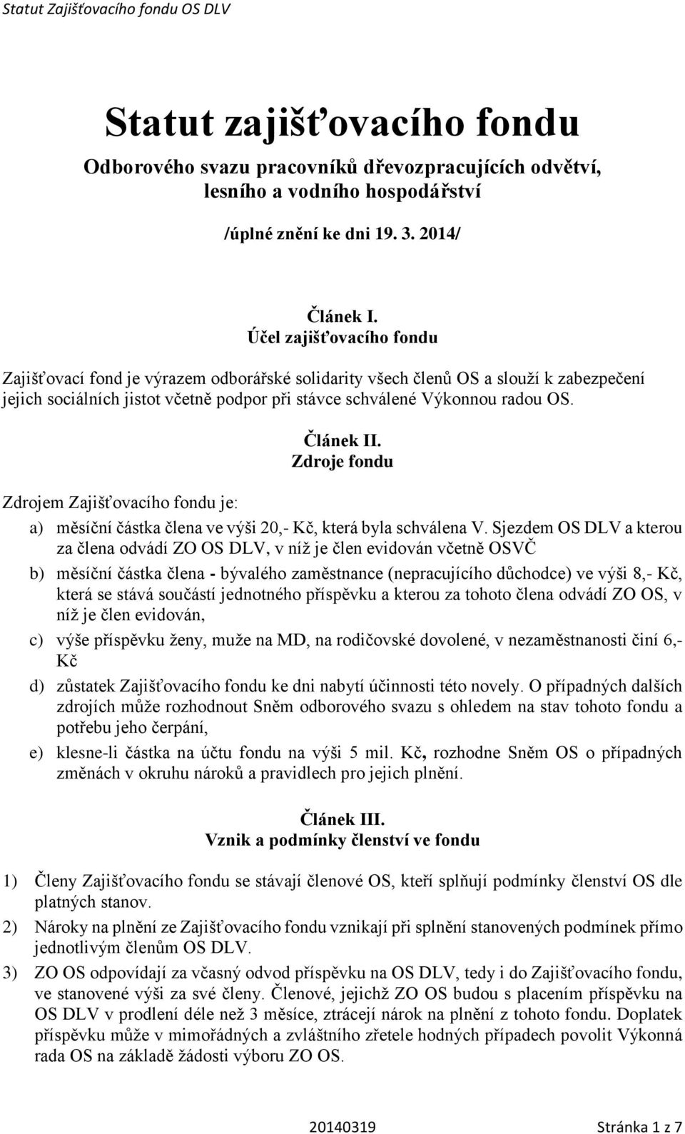 Článek II. Zdroje fondu Zdrojem Zajišťovacího fondu je: a) měsíční částka člena ve výši 20,- Kč, která byla schválena V.