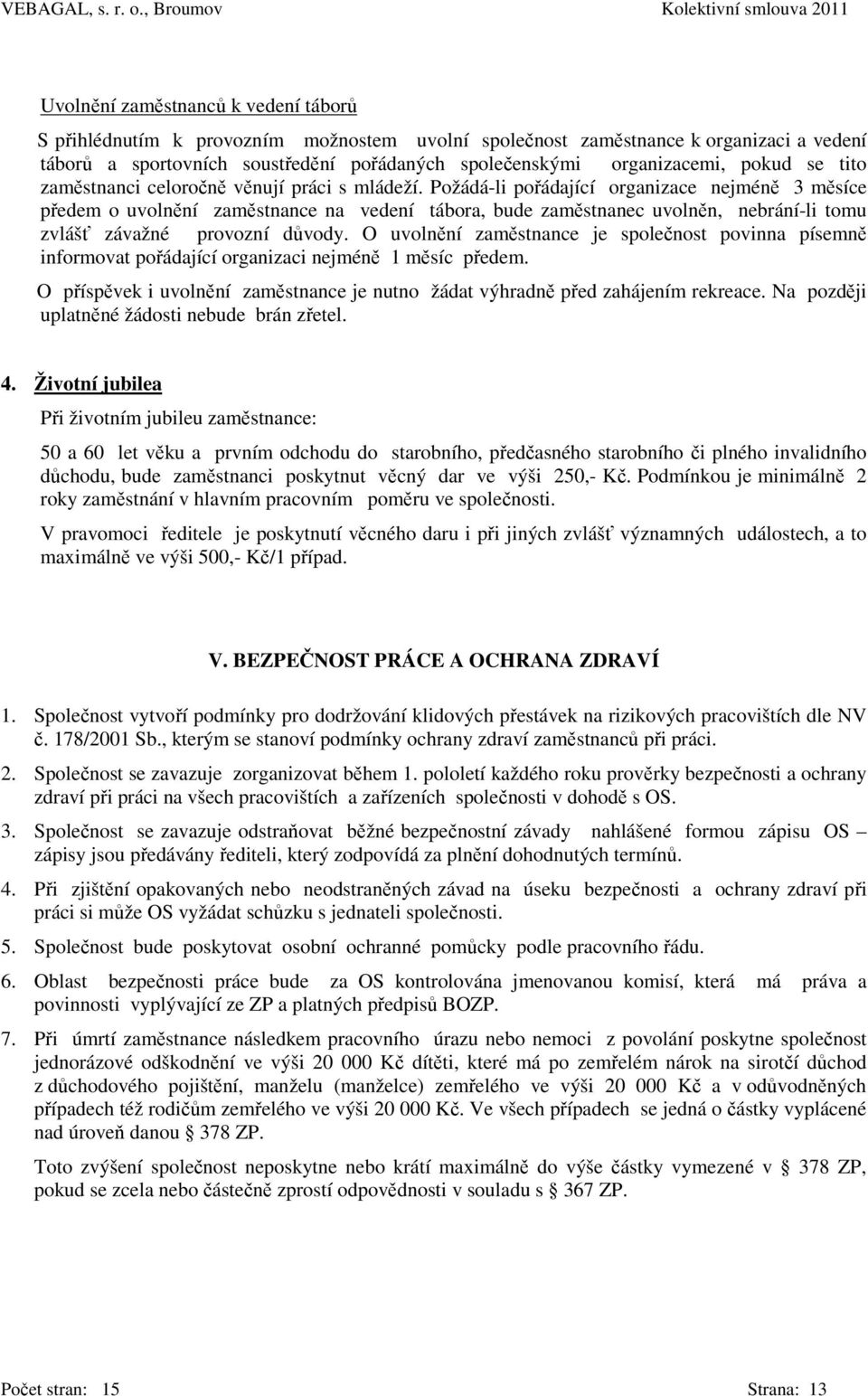 Požádá-li pořádající organizace nejméně 3 měsíce předem o uvolnění zaměstnance na vedení tábora, bude zaměstnanec uvolněn, nebrání-li tomu zvlášť závažné provozní důvody.