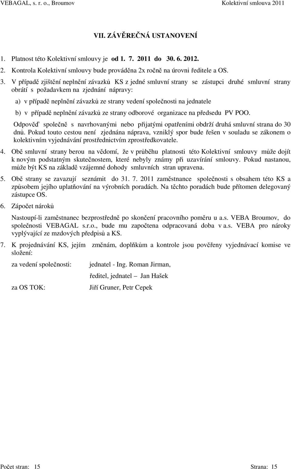 V případě zjištění neplnění závazků KS z jedné smluvní strany se zástupci druhé smluvní strany obrátí s požadavkem na zjednání nápravy: a) v případě neplnění závazků ze strany vedení společnosti na